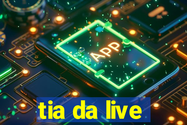 tia da live